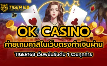 ok casino ค่ายเกมคาสิโน เว็บตรง ทำเงินผ่าน TIGER168 เว็บพนันอันดับ 1 รวมทุกค่าย